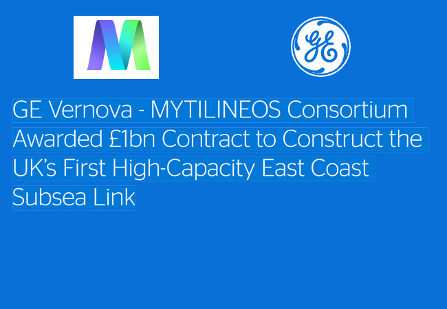 PB: GE Vernova–MYTILINEOS Consortium Awarded £1bn Contract to Construct the UK’s First High-Capacity East Coast Subsea Link